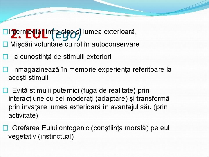 2. EUL (ego) �Intermediar între sine şi lumea exterioară, � Mişcări voluntare cu rol