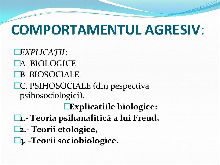 COMPORTAMENTUL AGRESIV: �EXPLICAŢII: �A. BIOLOGICE �B. BIOSOCIALE �C. PSIHOSOCIALE (din pespectiva psihosociologiei). �Explicatiile biologice: