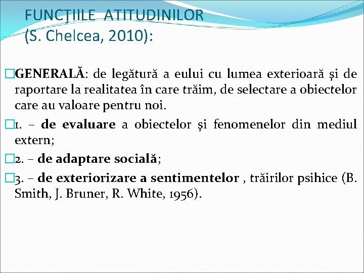FUNCŢIILE ATITUDINILOR (S. Chelcea, 2010): �GENERALĂ: de legătură a eului cu lumea exterioară şi