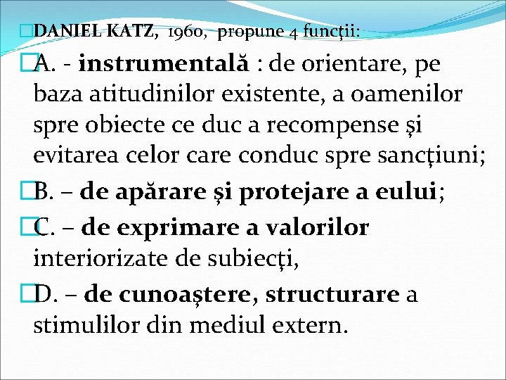 �DANIEL KATZ, 1960, propune 4 funcţii: �A. - instrumentală : de orientare, pe baza