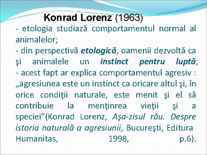 Konrad Lorenz (1963) - etologia studiază comportamentul normal al animalelor; - din perspectivă etologică,