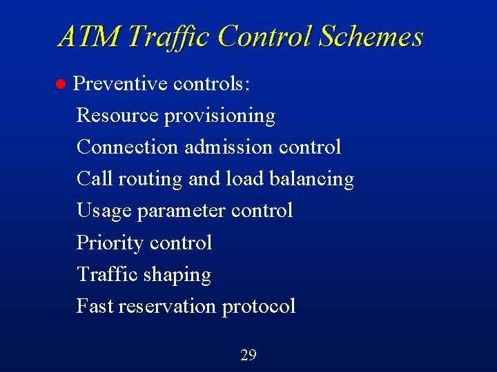 ATM Traffic Control Schemes l Preventive controls: Resource provisioning Connection admission control Call routing