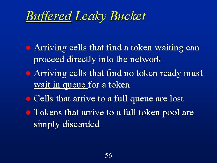 Buffered Leaky Bucket Arriving cells that find a token waiting can proceed directly into