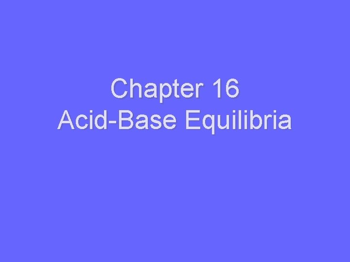 Chapter 16 Acid-Base Equilibria 