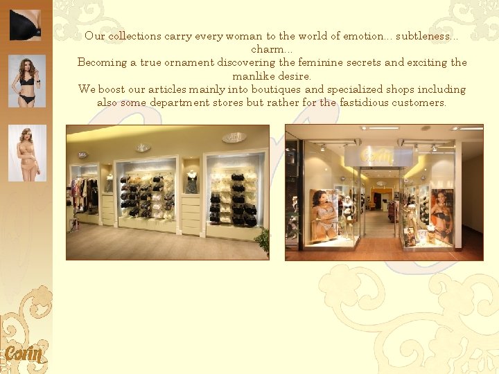 Our collections carry every woman to the world of emotion. . . subtleness. .