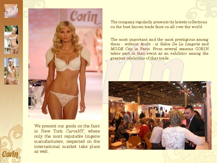 The company regularly presents its latests collections on the best known trade fairs on
