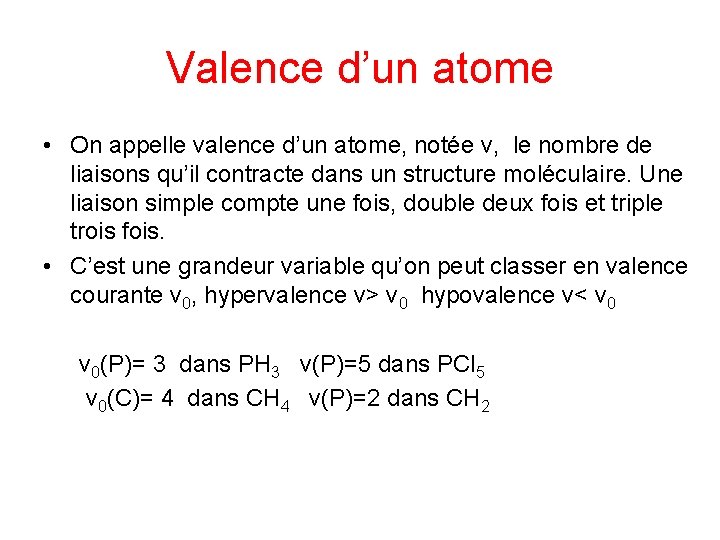 Valence d’un atome • On appelle valence d’un atome, notée v, le nombre de