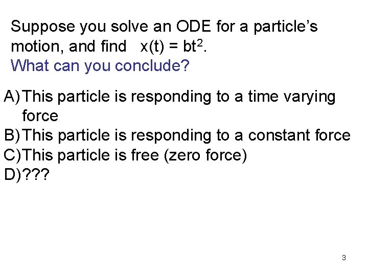Suppose you solve an ODE for a particle’s motion, and find x(t) = bt