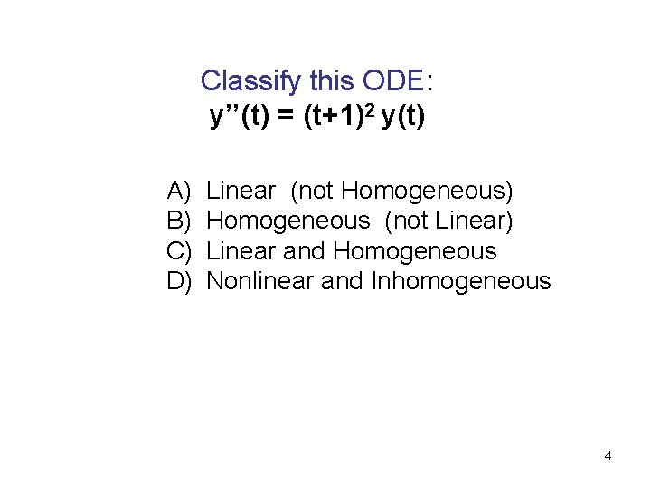 Classify this ODE: y’’(t) = (t+1)2 y(t) A) Linear (not Homogeneous) B) Homogeneous (not