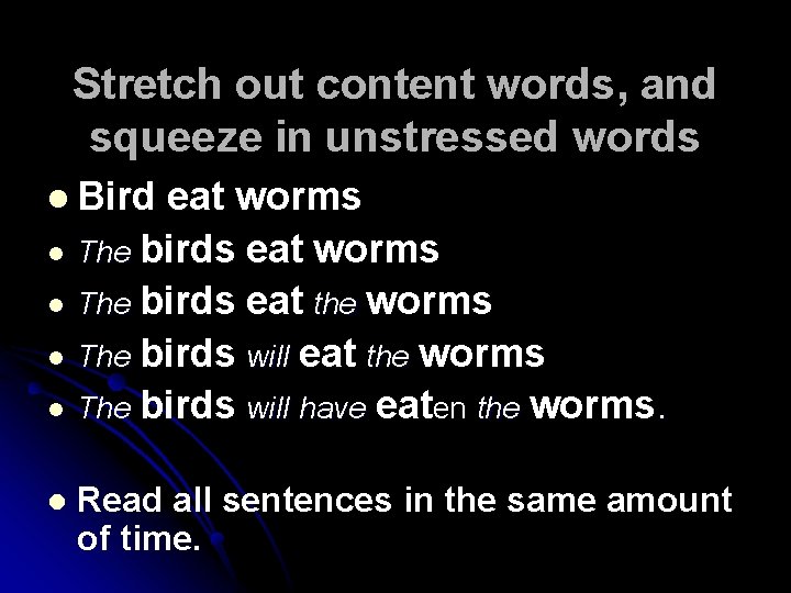 Stretch out content words, and squeeze in unstressed words l Bird eat worms l