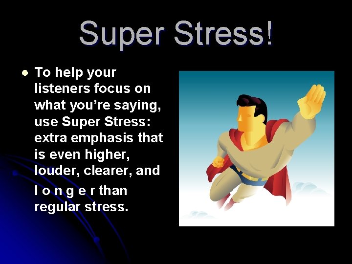 Super Stress! l To help your listeners focus on what you’re saying, use Super