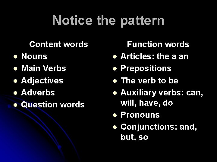 Notice the pattern l l l Content words Nouns Main Verbs Adjectives Adverbs Question