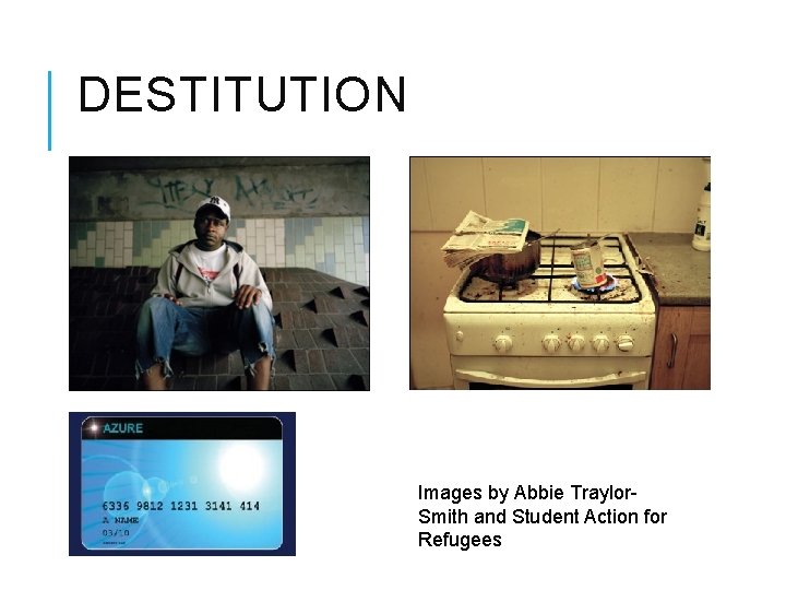 DESTITUTION Images by Abbie Traylor. Smith and Student Action for Refugees 