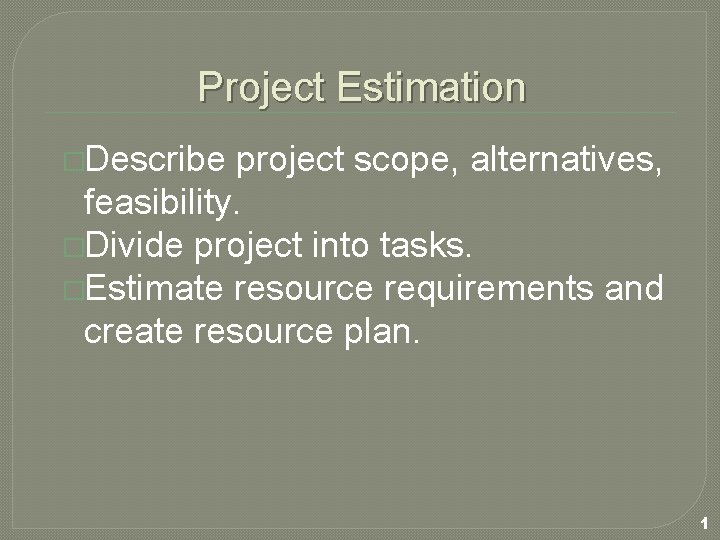 Project Estimation �Describe project scope, alternatives, feasibility. �Divide project into tasks. �Estimate resource requirements