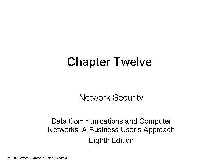 Chapter Twelve Network Security Data Communications and Computer Networks: A Business User’s Approach Eighth Chapter Twelve Network Security Data Communications and Computer Networks: A Business User’s Approach Eighth
