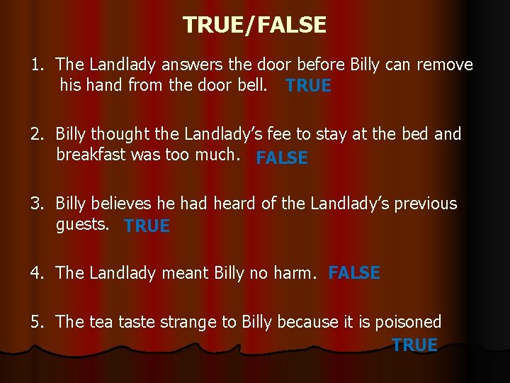 TRUE/FALSE 1. The Landlady answers the door before Billy can remove his hand from