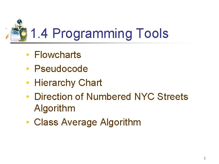 1. 4 Programming Tools • • Flowcharts Pseudocode Hierarchy Chart Direction of Numbered NYC