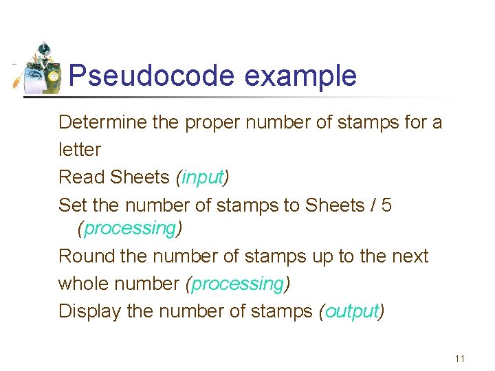 Pseudocode example Determine the proper number of stamps for a letter Read Sheets (input)