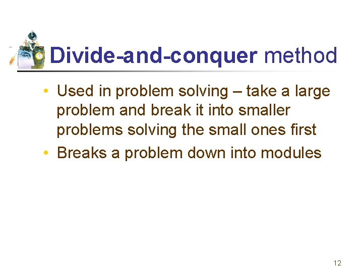 Divide-and-conquer method • Used in problem solving – take a large problem and break