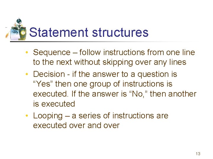 Statement structures • Sequence – follow instructions from one line to the next without