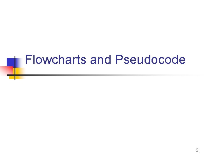 Flowcharts and Pseudocode 2 