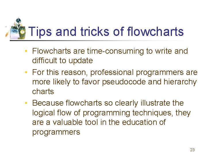 Tips and tricks of flowcharts • Flowcharts are time-consuming to write and difficult to