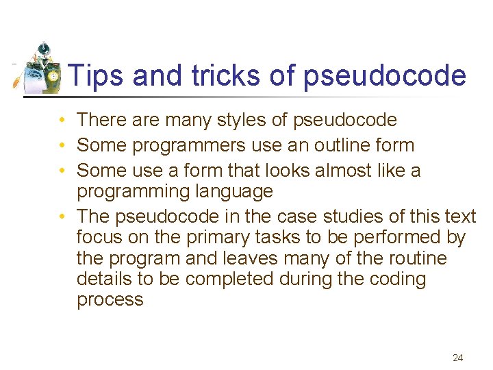 Tips and tricks of pseudocode • There are many styles of pseudocode • Some