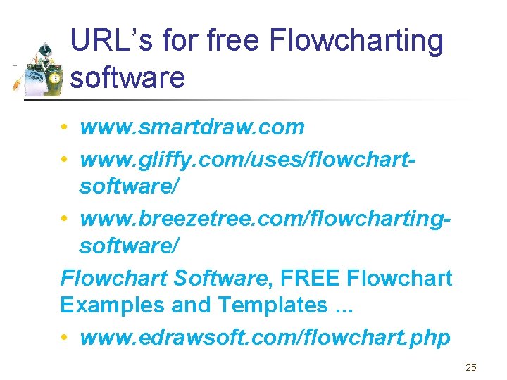 URL’s for free Flowcharting software • www. smartdraw. com • www. gliffy. com/uses/flowchartsoftware/ •