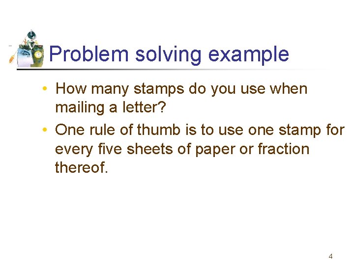 Problem solving example • How many stamps do you use when mailing a letter?
