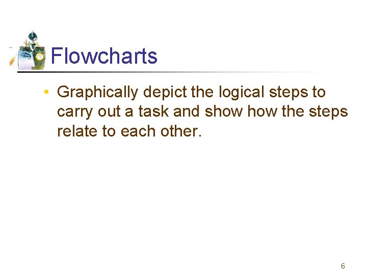 Flowcharts • Graphically depict the logical steps to carry out a task and show