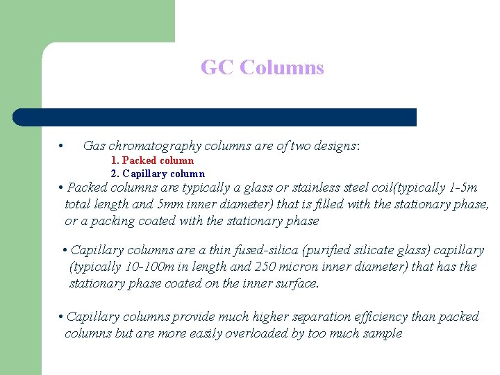 GC Columns • Gas chromatography columns are of two designs: 1. Packed column 2.