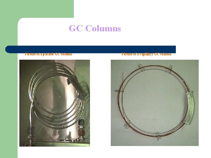 GC Columns Picture of a packed GC column Picture of a capillary GC column