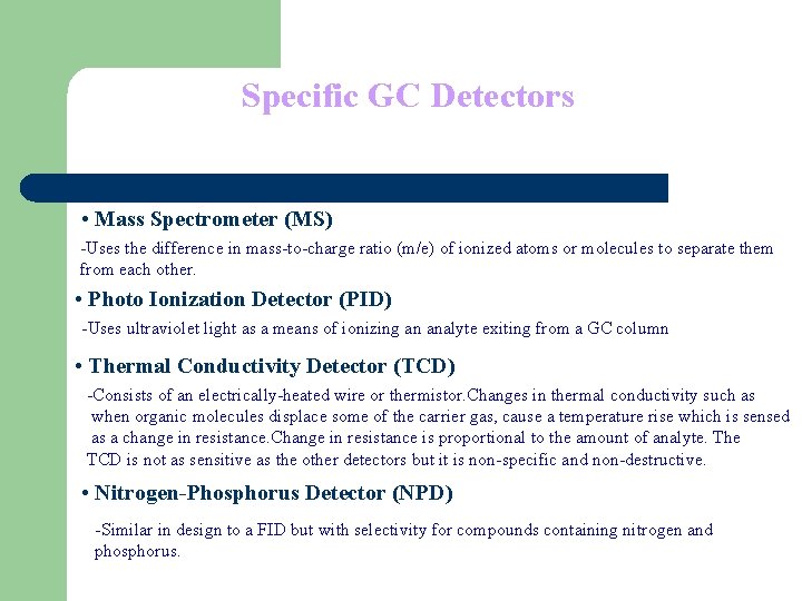 Specific GC Detectors • Mass Spectrometer (MS) -Uses the difference in mass-to-charge ratio (m/e)