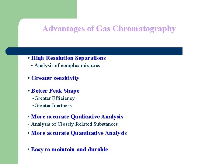 Advantages of Gas Chromatography • High Resolution Separations - Analysis of complex mixtures •