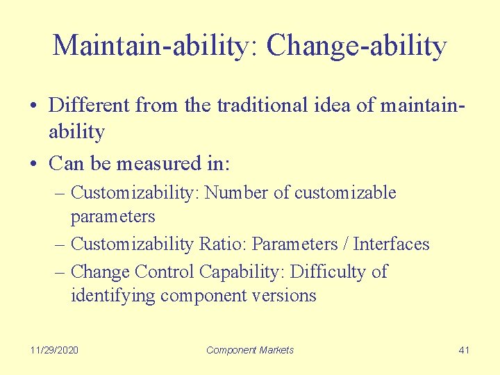 Maintain-ability: Change-ability • Different from the traditional idea of maintainability • Can be measured