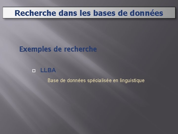 Recherche dans les bases de données Exemples de recherche LLBA Base de données spécialisée