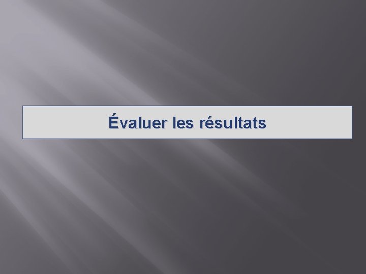 Évaluer les résultats 