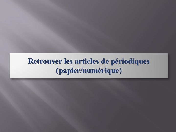 Retrouver les articles de périodiques (papier/numérique) 