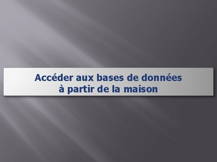 Accéder aux bases de données à partir de la maison 