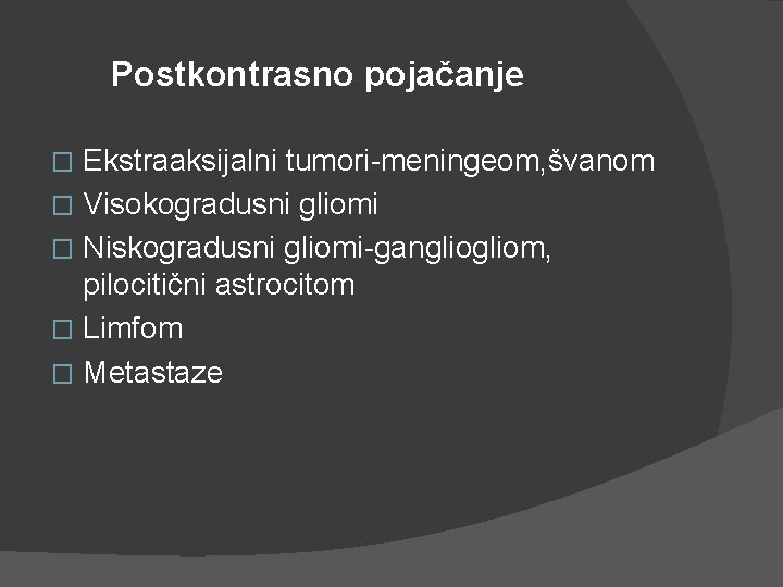 Postkontrasno pojačanje Ekstraaksijalni tumori-meningeom, švanom � Visokogradusni gliomi � Niskogradusni gliomi-gangliom, pilocitični astrocitom � Postkontrasno pojačanje Ekstraaksijalni tumori-meningeom, švanom � Visokogradusni gliomi � Niskogradusni gliomi-gangliom, pilocitični astrocitom �