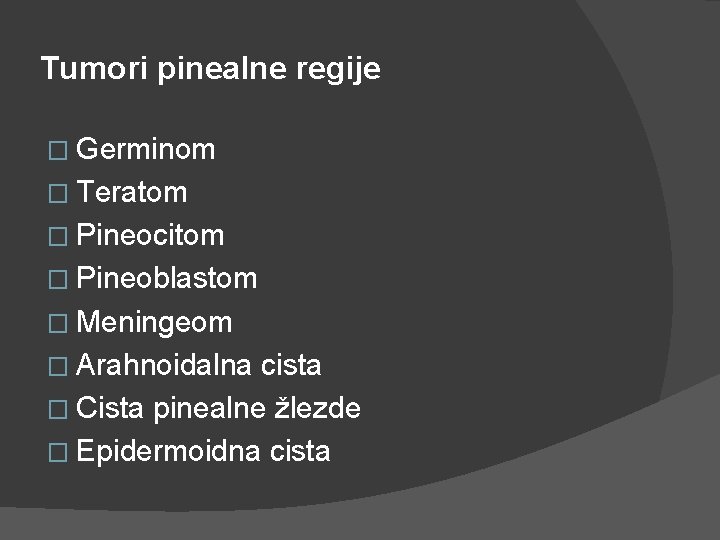 Tumori pinealne regije � Germinom � Teratom � Pineocitom � Pineoblastom � Meningeom � Tumori pinealne regije � Germinom � Teratom � Pineocitom � Pineoblastom � Meningeom �
