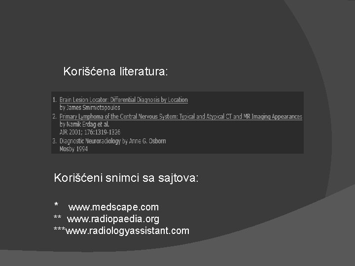 Korišćena literatura: Korišćeni snimci sa sajtova: * www. medscape. com ** www. radiopaedia. org Korišćena literatura: Korišćeni snimci sa sajtova: * www. medscape. com ** www. radiopaedia. org
