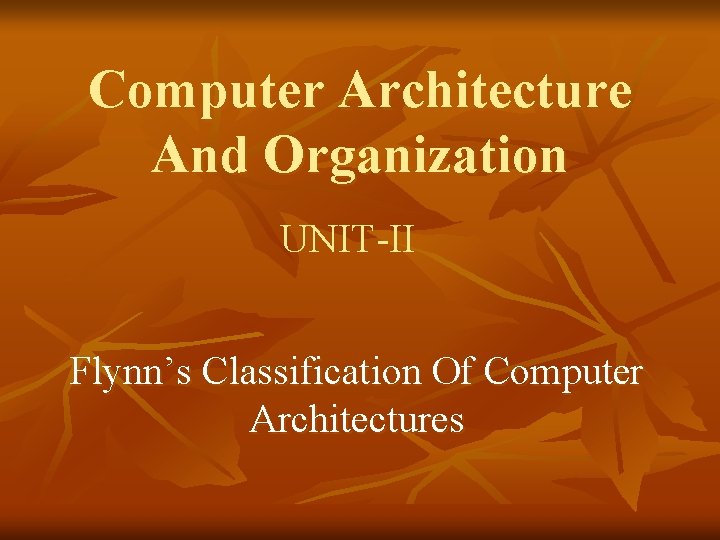 Computer Architecture And Organization UNIT-II Flynn’s Classification Of Computer Architectures 