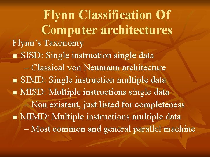 Flynn Classification Of Computer architectures Flynn’s Taxonomy n SISD: Single instruction single data –