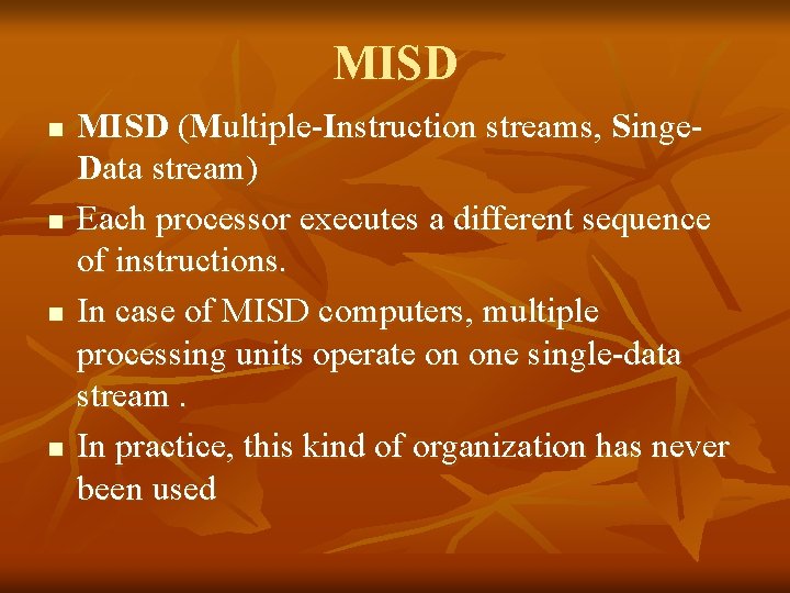 MISD n n MISD (Multiple-Instruction streams, Singe. Data stream) Each processor executes a different