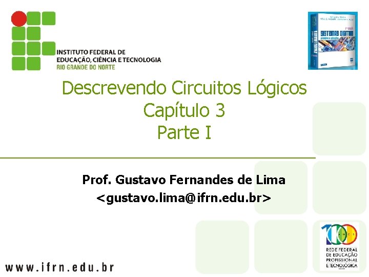 Descrevendo Circuitos Lógicos Capítulo 3 Parte I Prof. Gustavo Fernandes de Lima <gustavo. lima@ifrn.