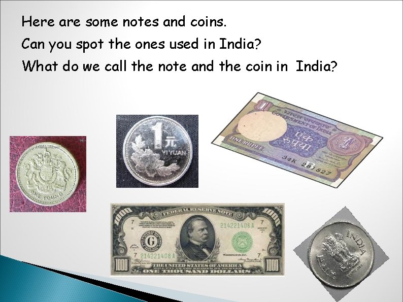 Here are some notes and coins. Can you spot the ones used in India?