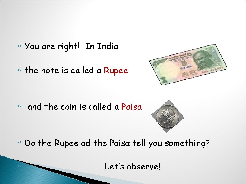  You are right! In India the note is called a Rupee and the