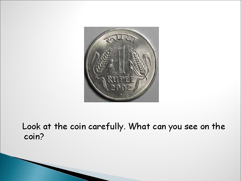 Look at the coin carefully. What can you see on the coin? 