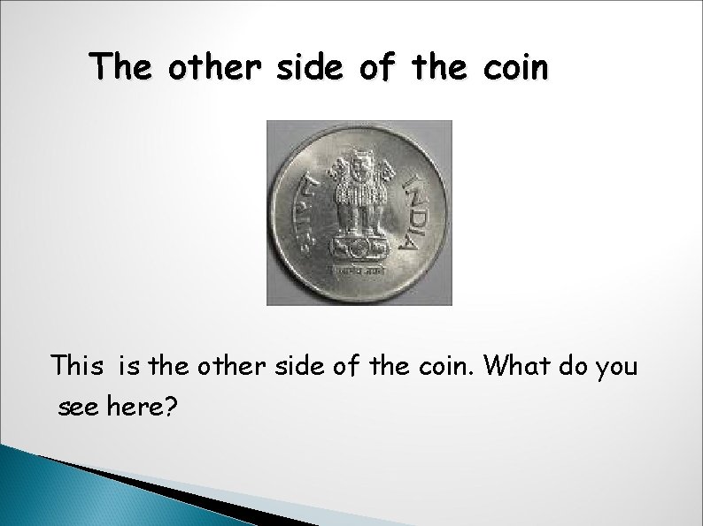 The other side of the coin This is the other side of the coin.